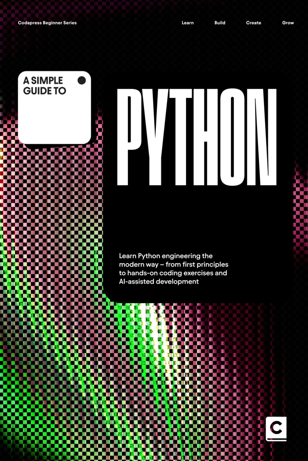 A Simple Guide to Python: Learn Python engineering the modern way – from first principles to hands-on coding exercises and AI-assisted development ... & Development in an AI-Enabled World)
