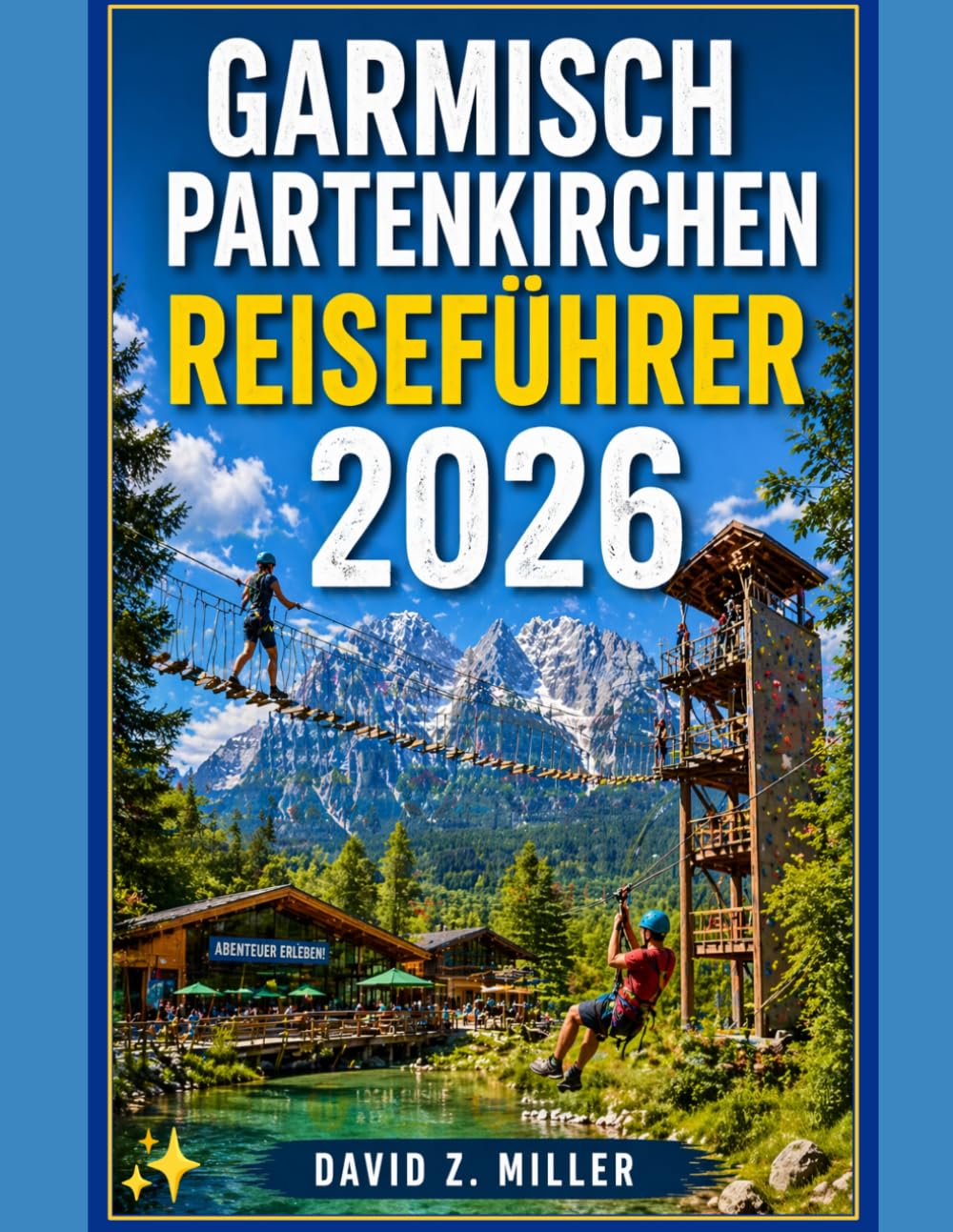 GARMISCH PARTENKIRCHEN REISEFÜHRER 2026: „Entdecken Sie die alpine Schönheit Bayerns mit Expertentipps, Routenvorschlägen, Geheimtipps und saisonalen Abenteuern” (Super Explore)