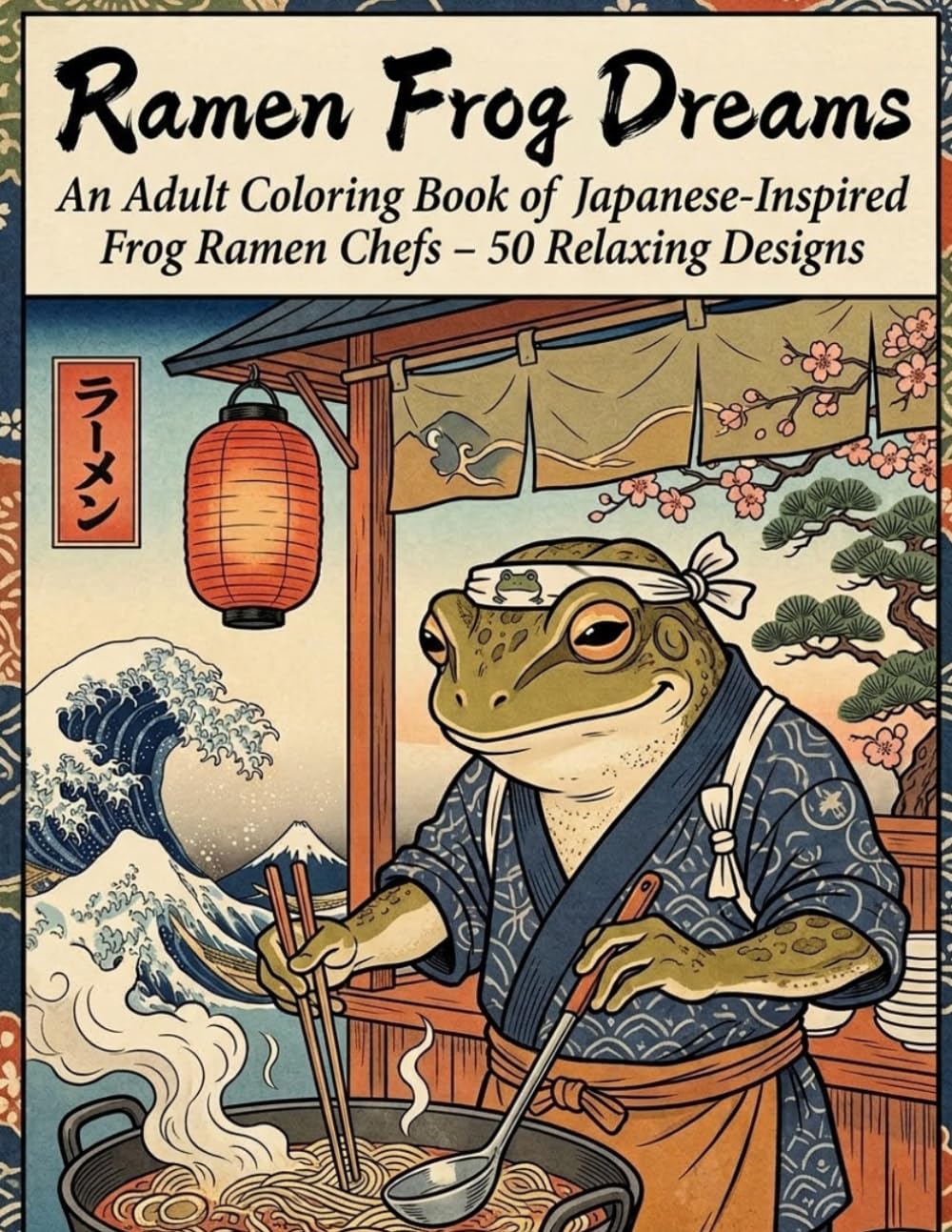 Ramen Frog Dreams: An Adult Coloring Book of Japanese-Inspired Frog Ramen Chefs – 50 Relaxing Designs