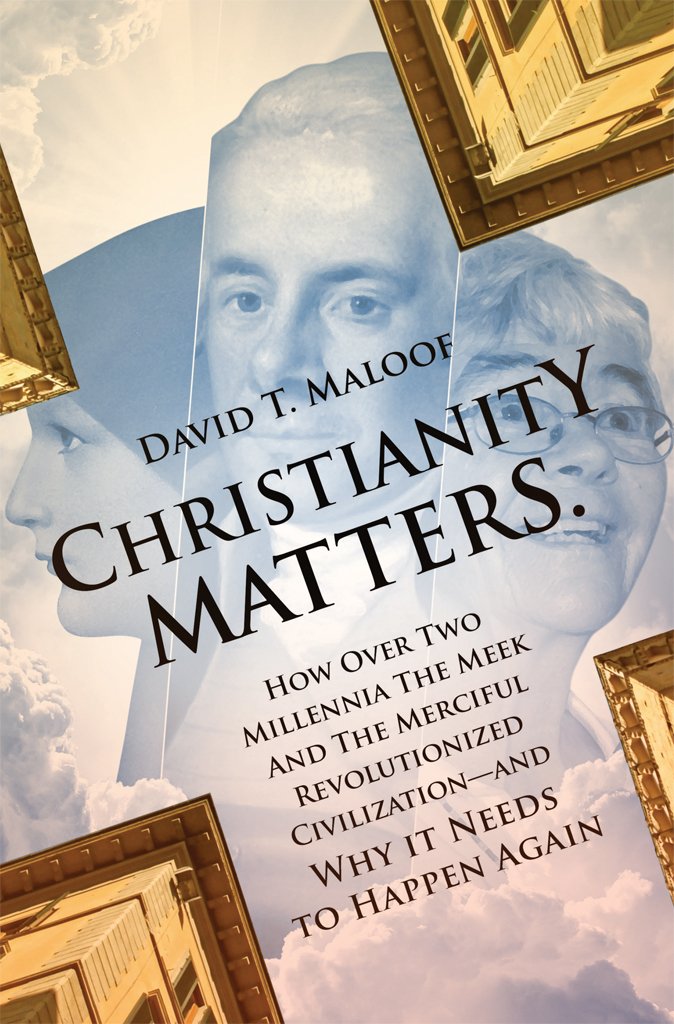 Christianity Matters. - Full-Color Edition: How Over Two Millennia the Meek and the Merciful Revolutionized Civilization - and Why it Needs to Happen Again