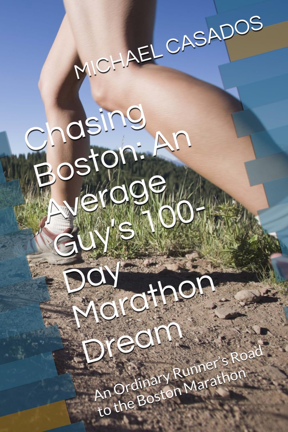 Chasing Boston: An Average Guy’s 100-Day Marathon Dream: An Ordinary Runner’s Road to the Boston Marathon