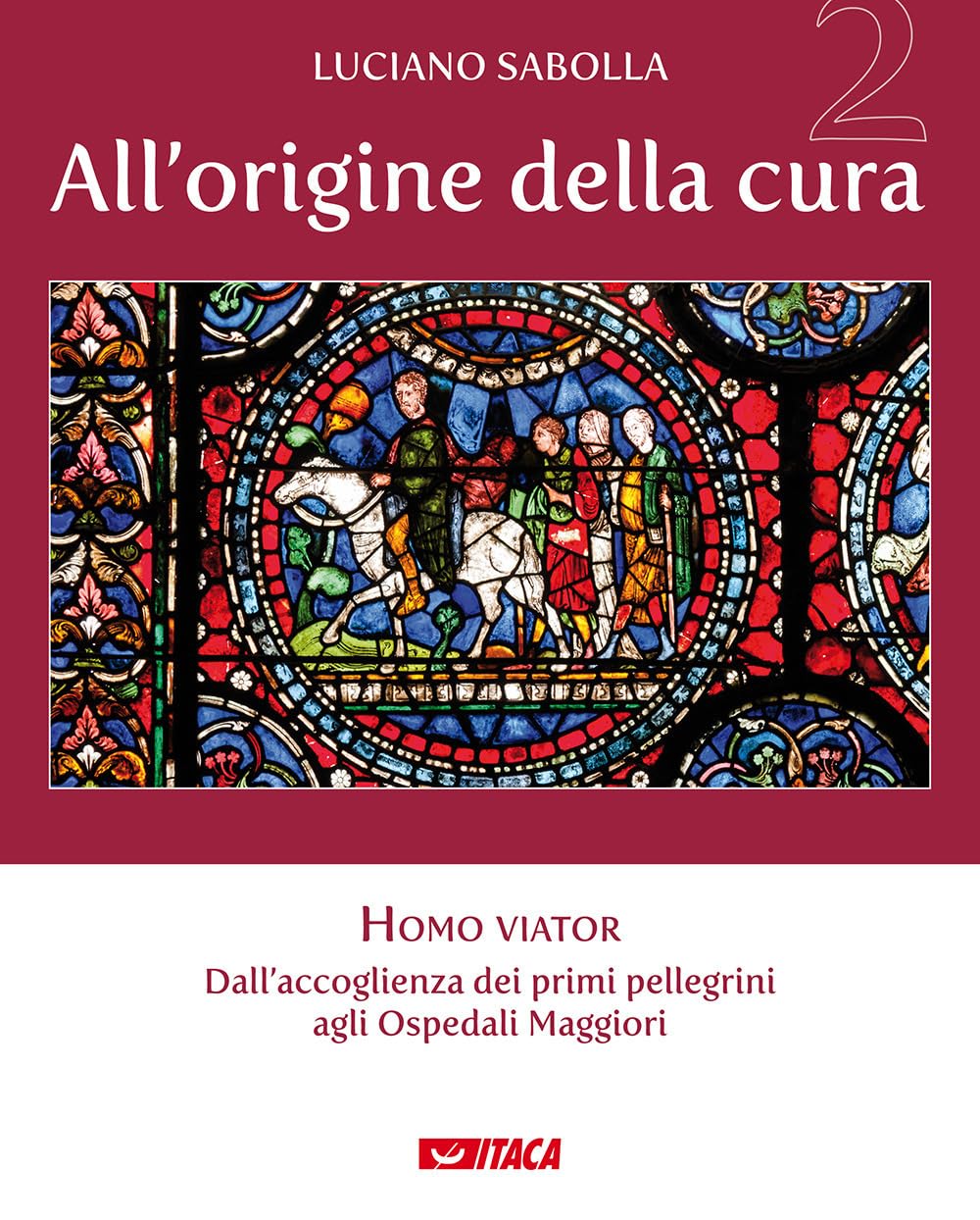All’Origine Della Cura. Homo Viator. Dall'accoglienza Dei Primi Pellegrini Agli Ospedali Maggiori (Vol. 2) - 4