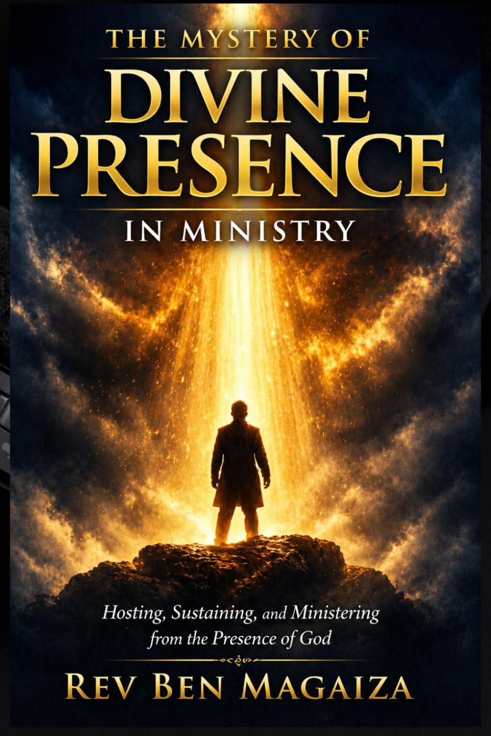 THE MYSTERY OF DIVINE PRESENCE IN MINISTRY: Hosting, Sustaining, and Ministering from the Presence of God
