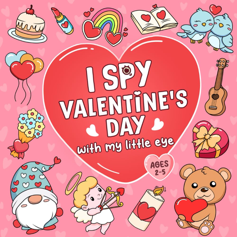 I Spy Valentine’s Day: Colorful & Fun Guessing Game Activity Book for Toddlers and Kids Ages 2-5, Preschool and Kindergarten
