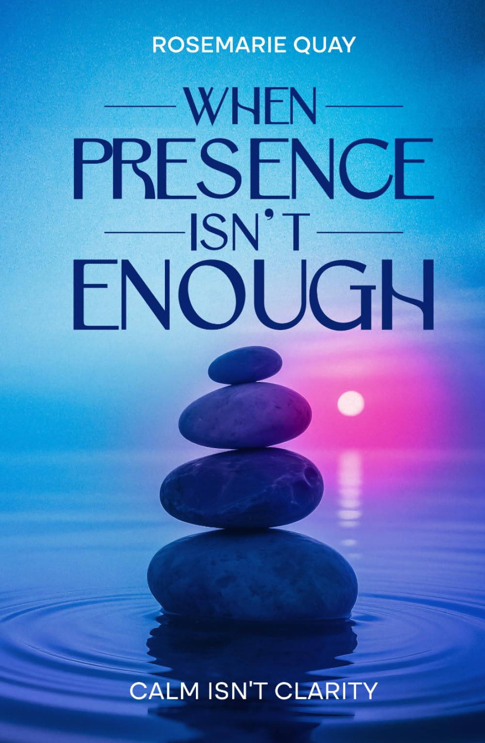 When Presence Isn’t Enough: Calm Isn’t Clarity (Living Awareness Series)