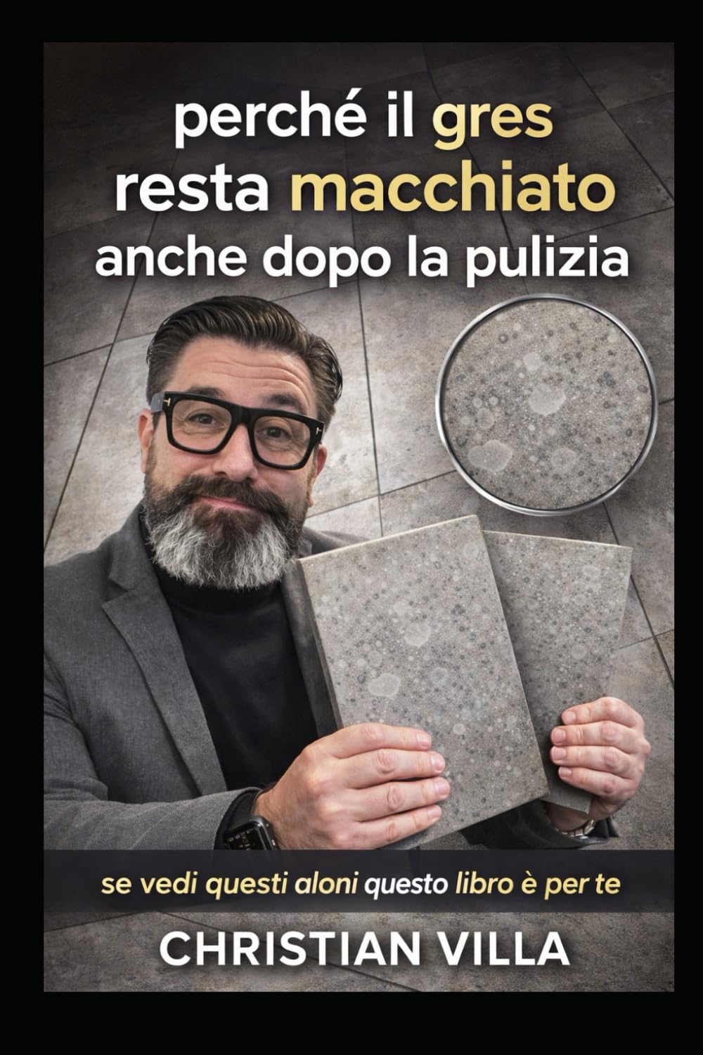 Perchè il gres resta macchiato anche dopo la pulizia: Se vedi questi aloni,questo libro è per te