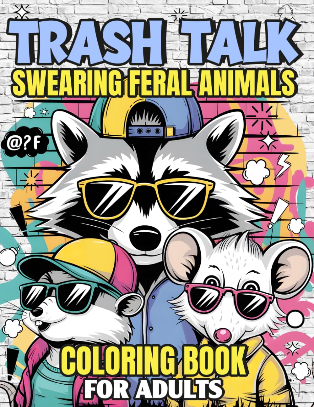 Trash Talk - Swearing Feral Animals Coloring Book For Adults: Funny Coloring Pages With Swear Words And Cursing Raccoon, Opossum, Rat and Other Feral