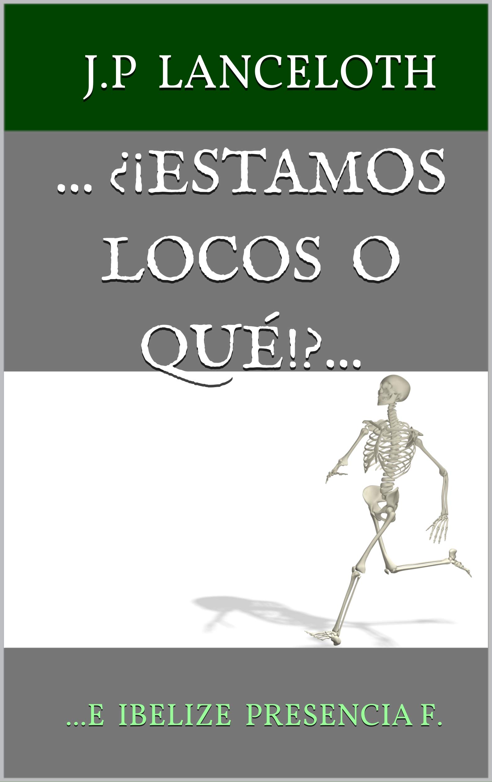 ...¿¡ESTAMOS LOCOS O QUÉ!?...: ...E Ibelize Presencia F. (Spanish Edition)