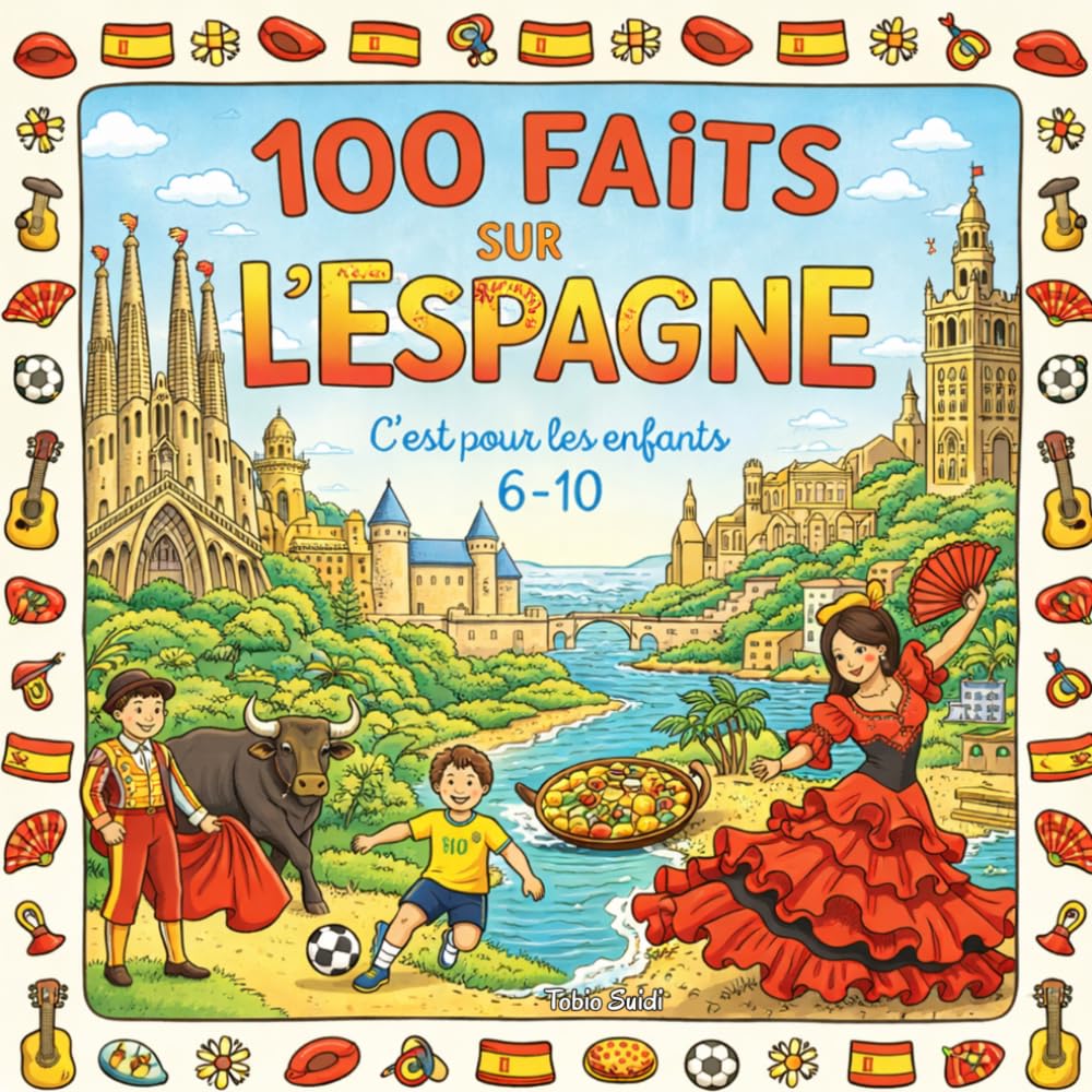 100 Faits sur l'Espagne: Villes, Monuments, Plages, Traditions et Curiosités - Avec Quiz et Pages à Colorier (Enfants 6–10)