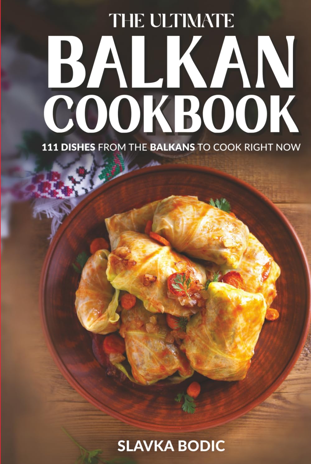 The Ultimate Balkan Cookbook: 111 Dishes From the Balkans To Cook Right Now (Balkan food)