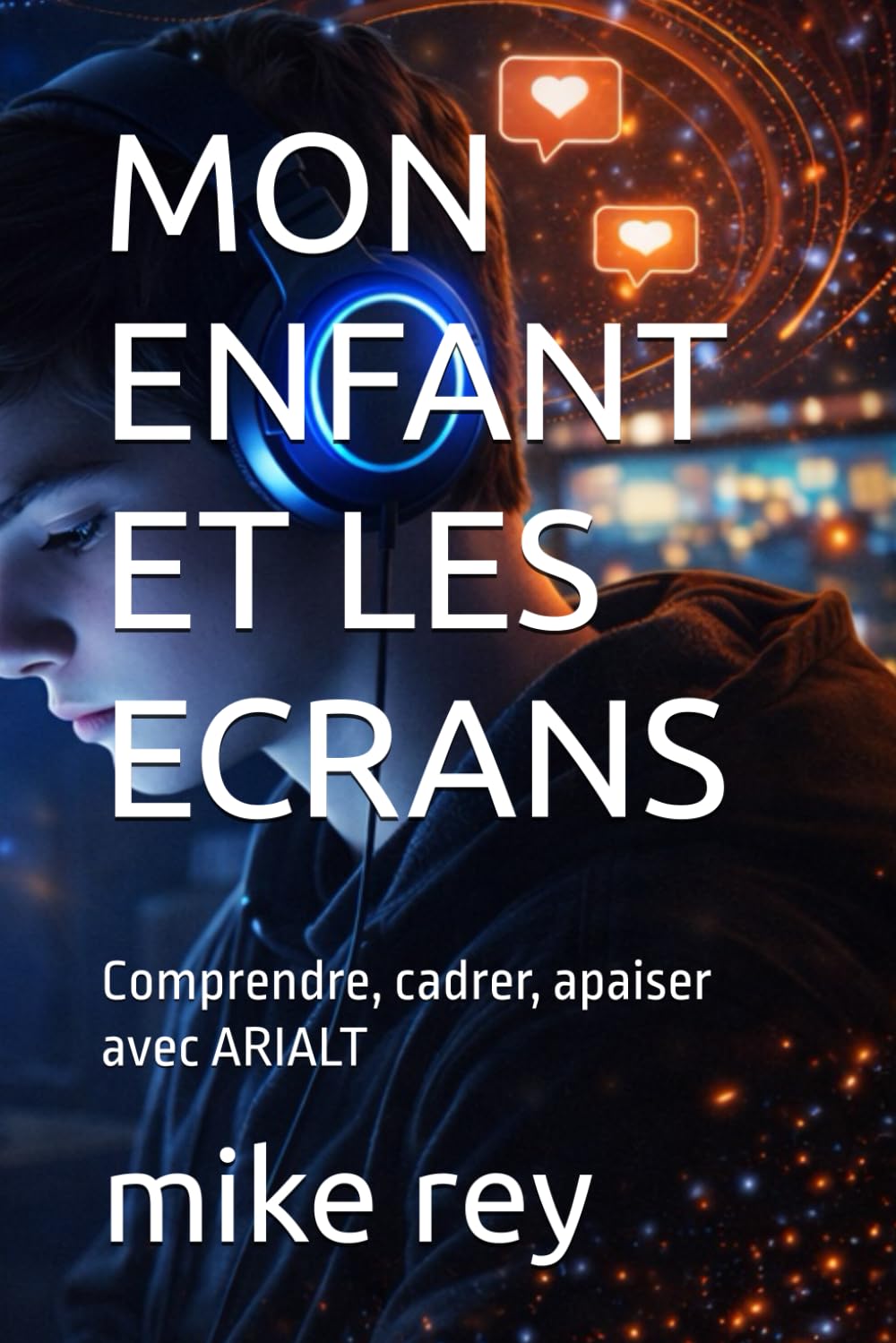 MON ENFANT ET LES ECRANS: Comprendre, cadrer, apaiser avec ARIALT