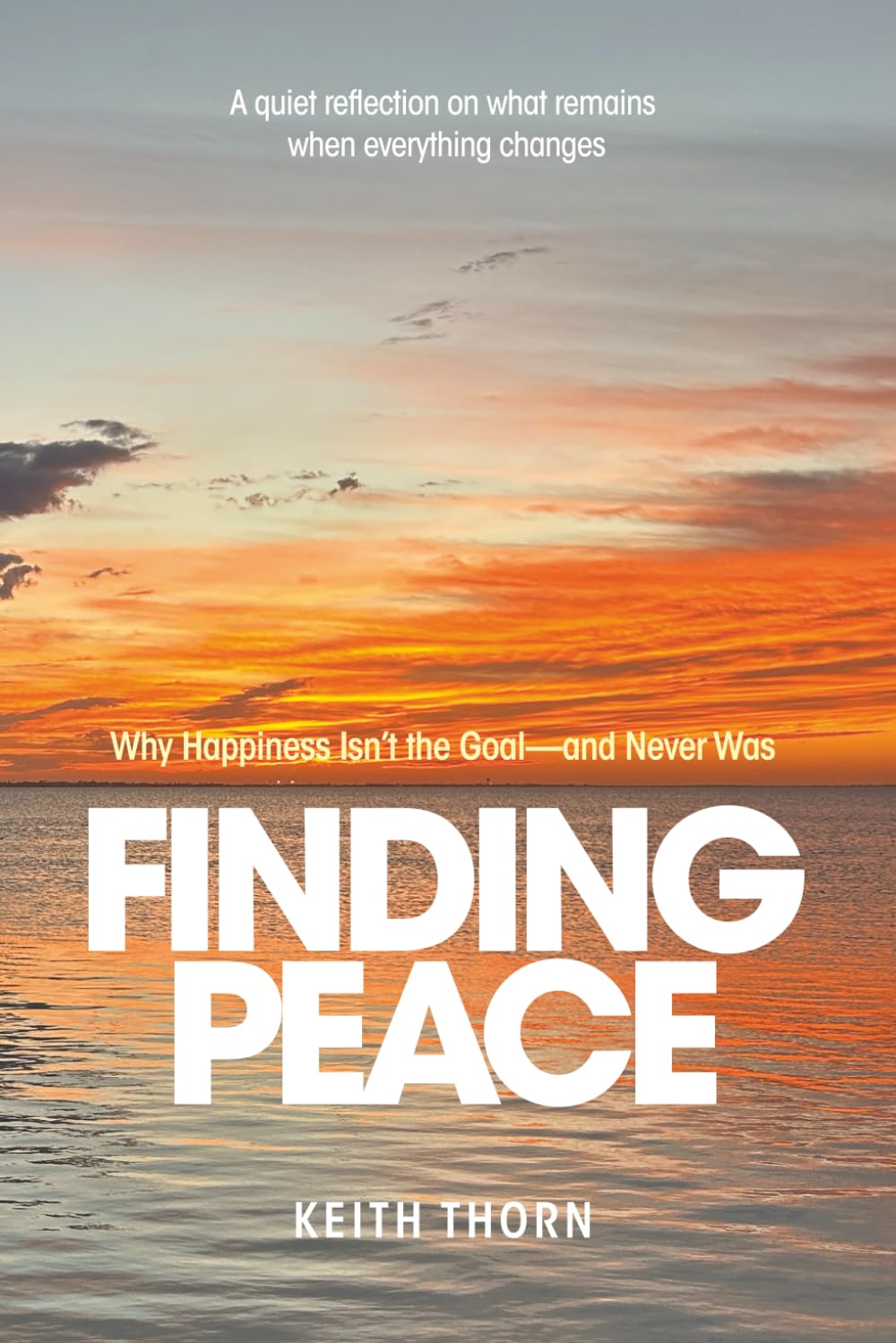 FINDING PEACE: Why Happiness Isn’t the Goal — and Never Was