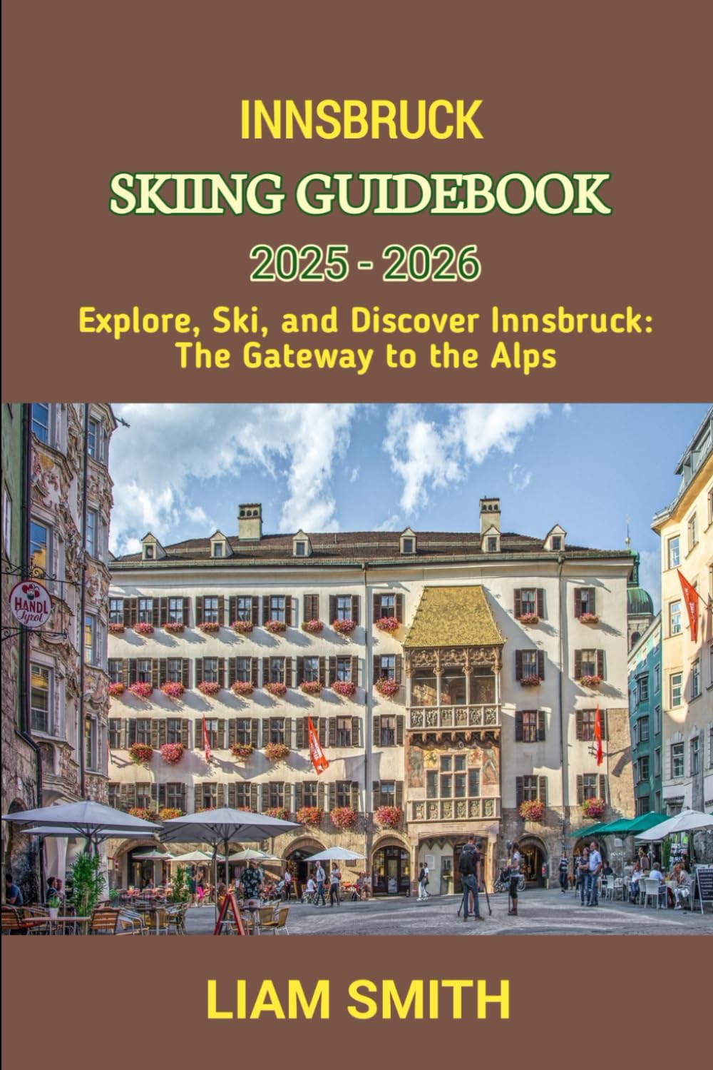 INNSBRUCK SKIING GUIDEBOOK 2025 - 2026: Explore, Ski, and Discover Innsbruck: The Gateway to the Alps: 16 (Green Footprints: A Conscious Traveler’s Guide to Sustainable Adventures)
