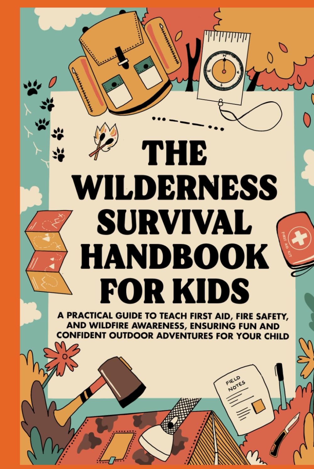 The Wilderness Survival Handbook for Kids: A Practical Guide to Teach First Aid, Fire Safety, and Wildfire Awareness, Ensuring Fun and Confident Outdoor Adventures For Your Child