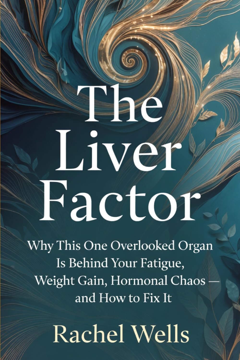 The Liver Factor: Why This One Overlooked Organ Is Behind Your Fatigue, Weight Gain, Hormonal Chaos — and How to Fix It