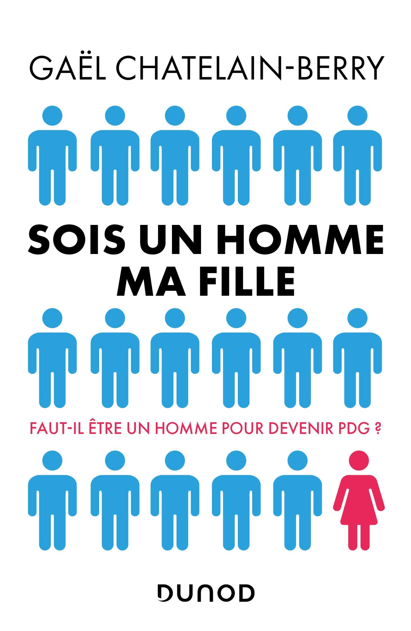 Sois un homme ma fille - Prix DCF du Livre - 2022: Faut-il être un homme pour devenir P-DG ?
