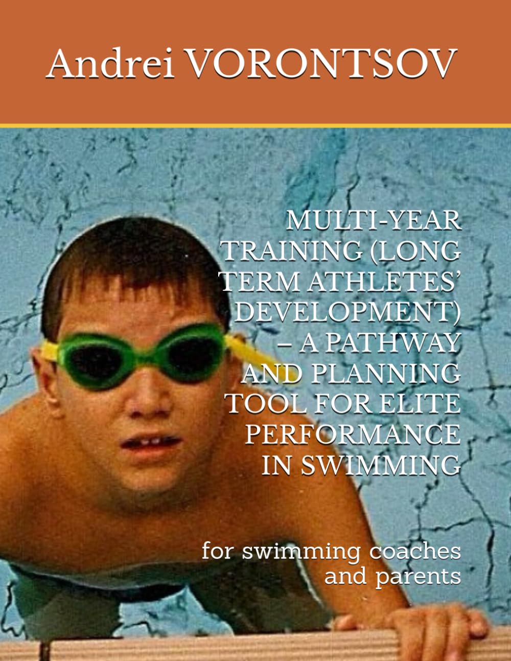 MULTI-YEAR TRAINING (LONG TERM ATHLETES’ DEVELOPMENT) – A PATHWAY AND PLANNING TOOL FOR ELITE PERFORMANCE IN SWIMMING: for swimming coaches and parents