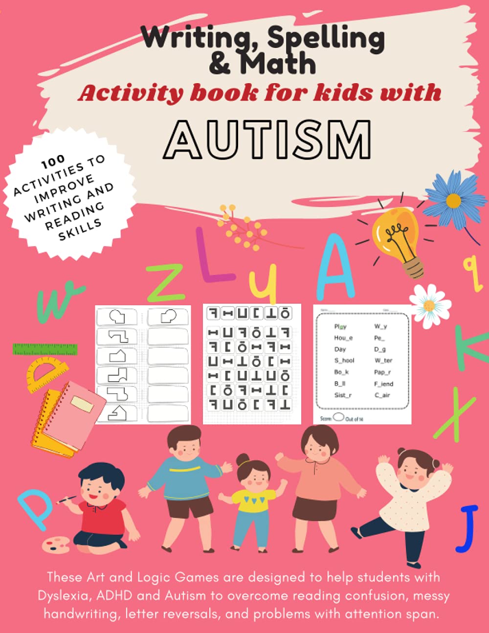 Writing, Spelling & Math - Activity book for kids with AUTISM: Activities to improve writing and reading skills- Brain Training - 100 LOGIC GAMES!