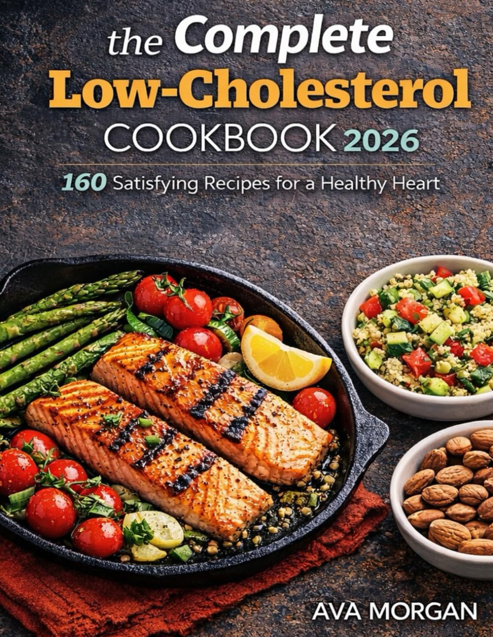 The complete low-cholesterol diet cookbook 2026: 160 fast and heart-healthy recipes to lower LDL, improve circulation and protect your heart