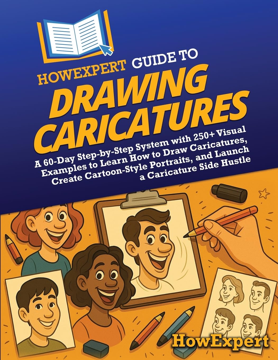 HowExpert Guide to Drawing Caricatures: A 60-Day Step-by-Step System with 250+ Visual Examples to Learn How to Draw Caricatures, Create Cartoon-Style Portraits, and Launch a Caricature Side Hustle
