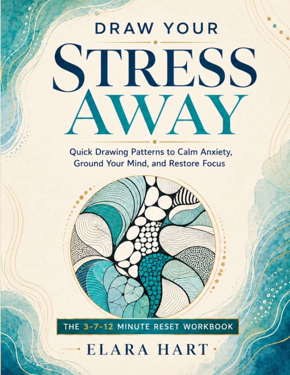 Draw Your Stress Away: The 3-7-12 Minute Reset Workbook Quick Drawing Patterns to Calm Anxiety, Ground Your Mind, and Restore Focus