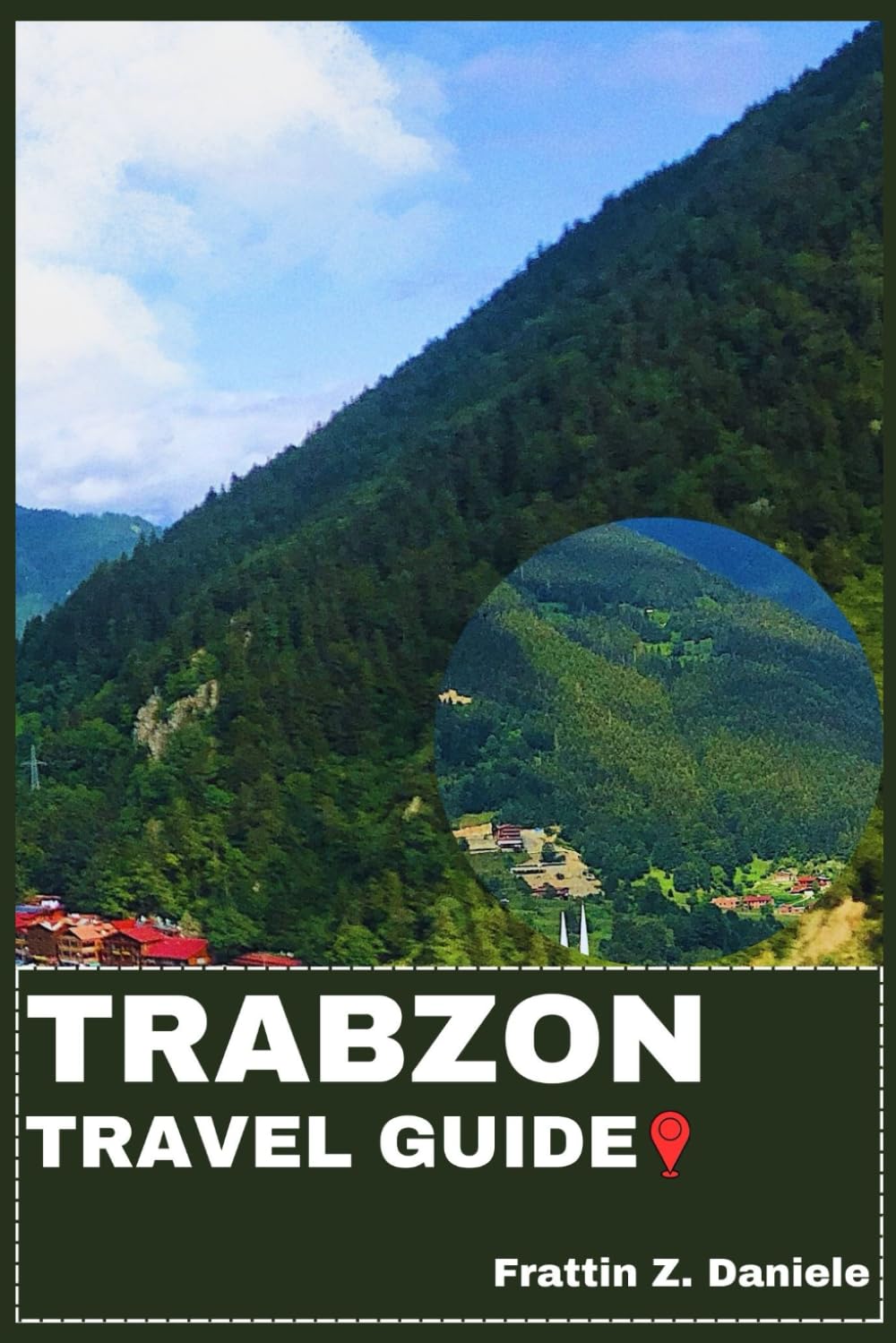 TRABZON TRAVEL GUIDE: Your Essential Trabzon & Black Sea Travel Handbook: District Guides, Local Cuisine, Historic Landmarks, Culture & Adventure