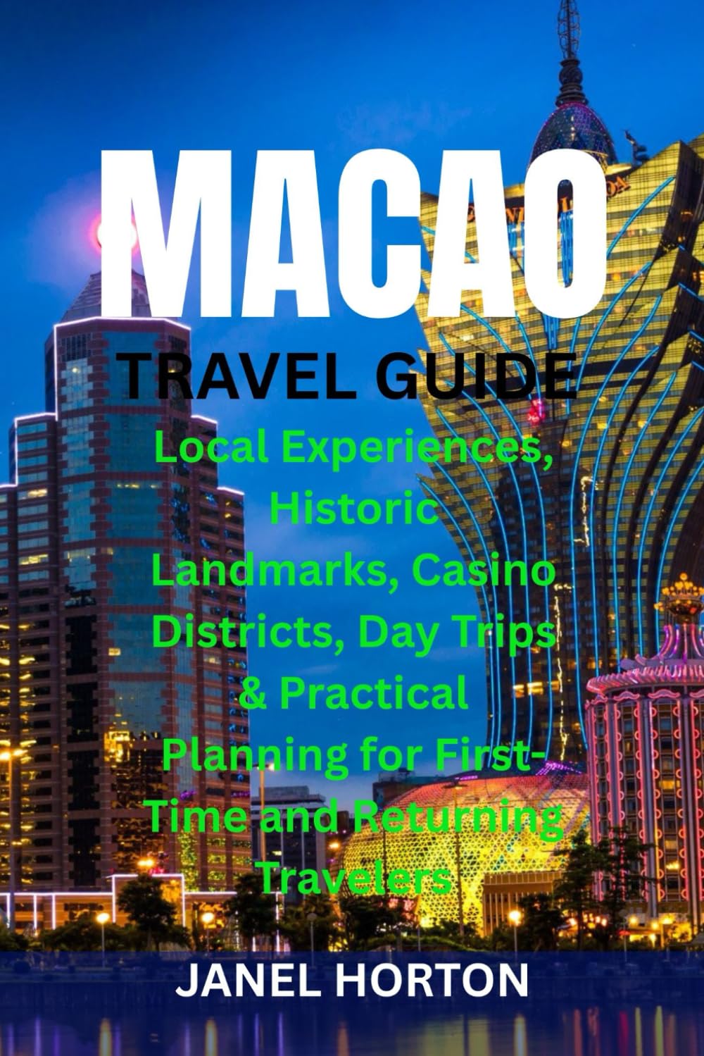 MACAO TRAVEL GUIDE: Local Experiences, Historic Landmarks, Casino Districts, Day Trips & Practical Planning for First-Time and Returning Travelers