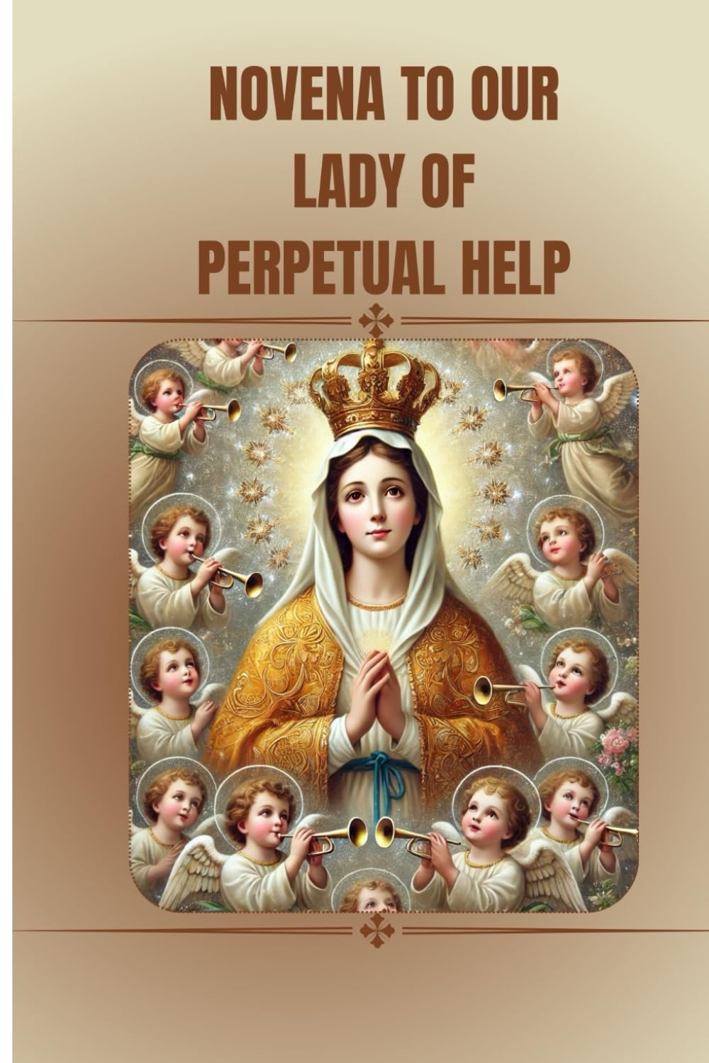 Novena to our lady of perpetual help: Catholic novena prayer to Our Mother of Perpetual Help