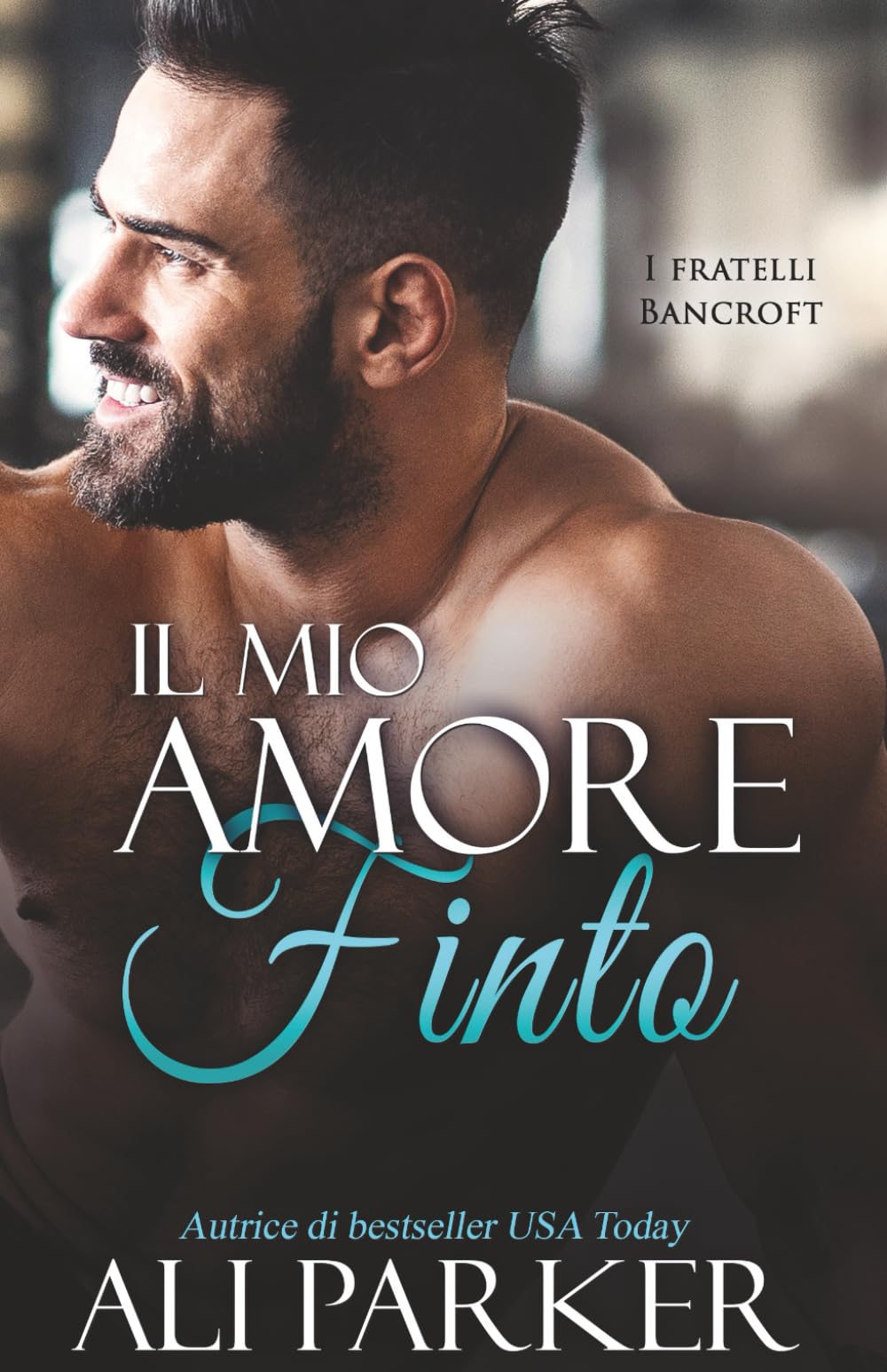 Il mio amore finto: Doveva essere temporaneo. Ora la voglio per sempre. (I fratelli Bancroft)