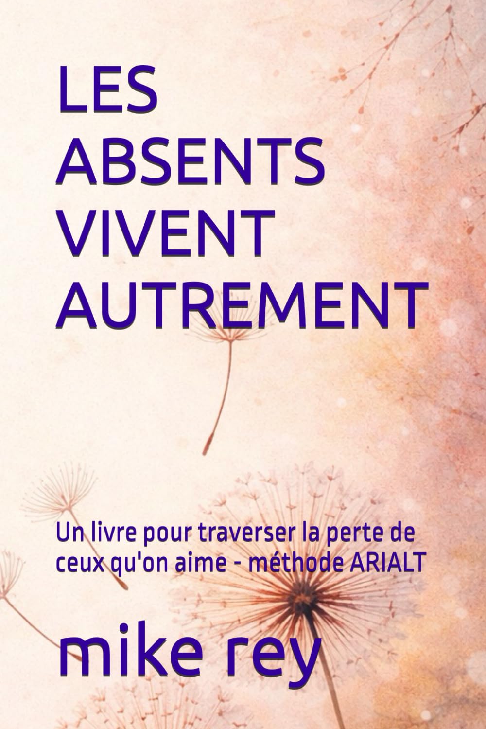 LES ABSENTS VIVENT AUTREMENT: Un livre pour traverser la perte de ceux qu'on aime - méthode ARIALT