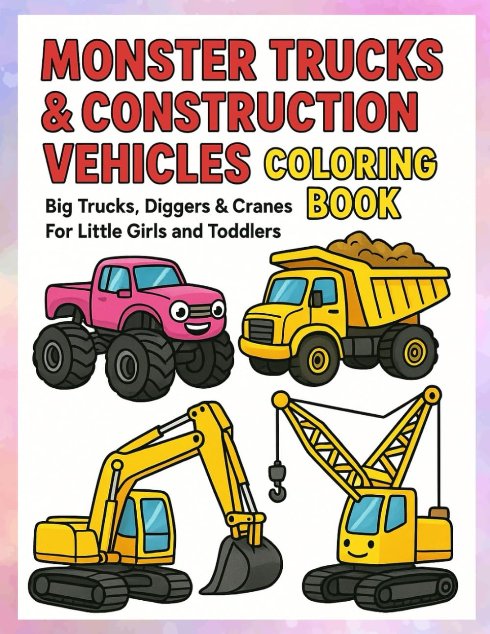 Monster Trucks & Construction Vehicles Coloring Book – Big Trucks, Diggers & Cranes For Little Girls and Toddlers: For Kids Ages 4-8 | Adventure & Coloring Fun