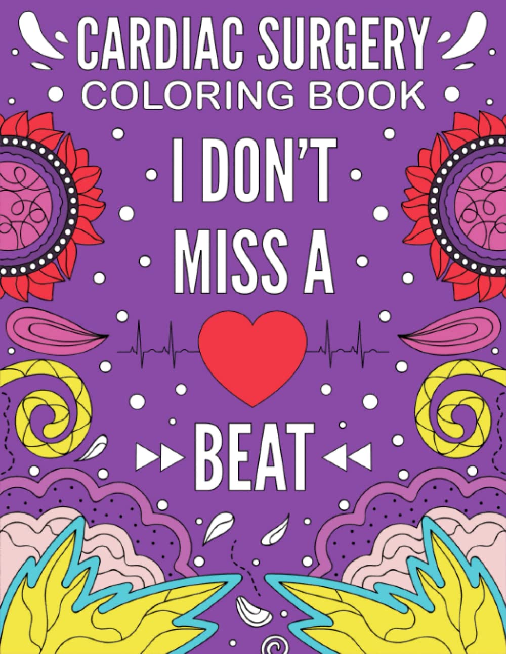 Cardiac Surgery Coloring Book: Funny Get Well Soon Gift Idea For Heart Surgery Patients With Stress Relieving Designs