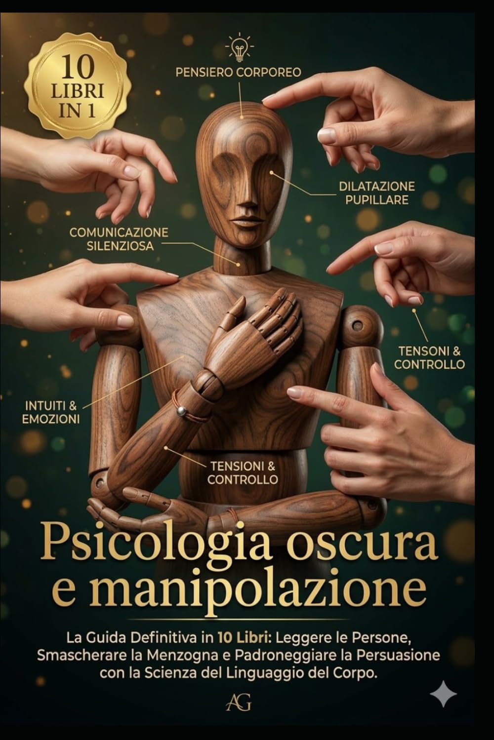 Psicologia oscura e manipolazione: La Guida Definitiva in 10 Libri: Leggere le Persone, Smascherare la Menzogna e Padroneggiare la Persuasione con la Scienza del Linguaggio del Corpo