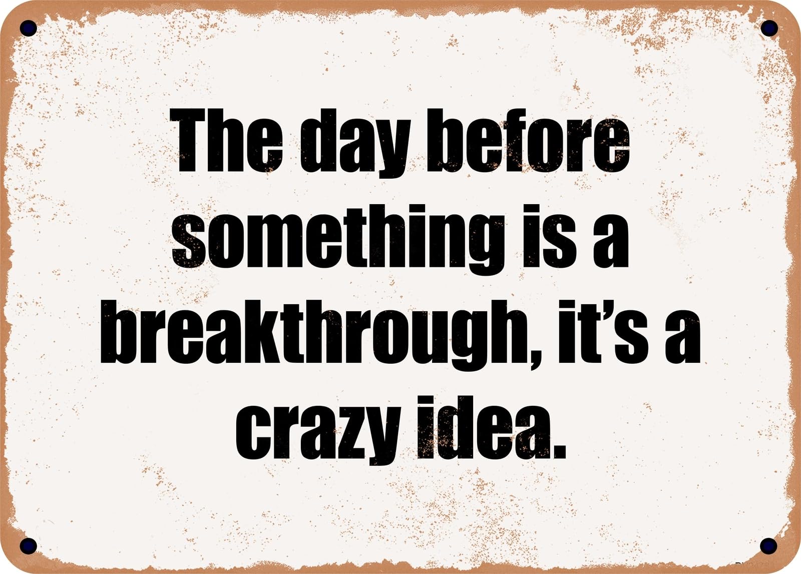 Miaomansenstore Metal Sign - The Day Before Something Is A Breakthrough, It's A Crazy Idea Home Decor