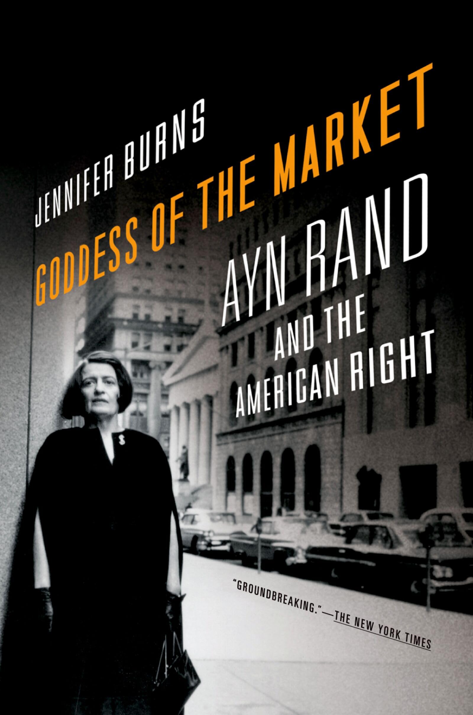 GODDESS OF THE MARKET: Ayn Rand and the American Right