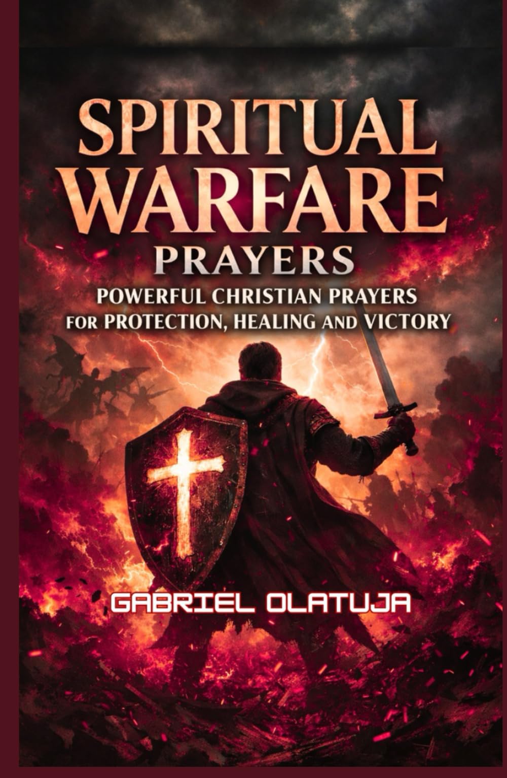 Spiritual Warfare Prayers: Powerful Prayers For Protection, Healing And Victory, Gabriel Olatuja