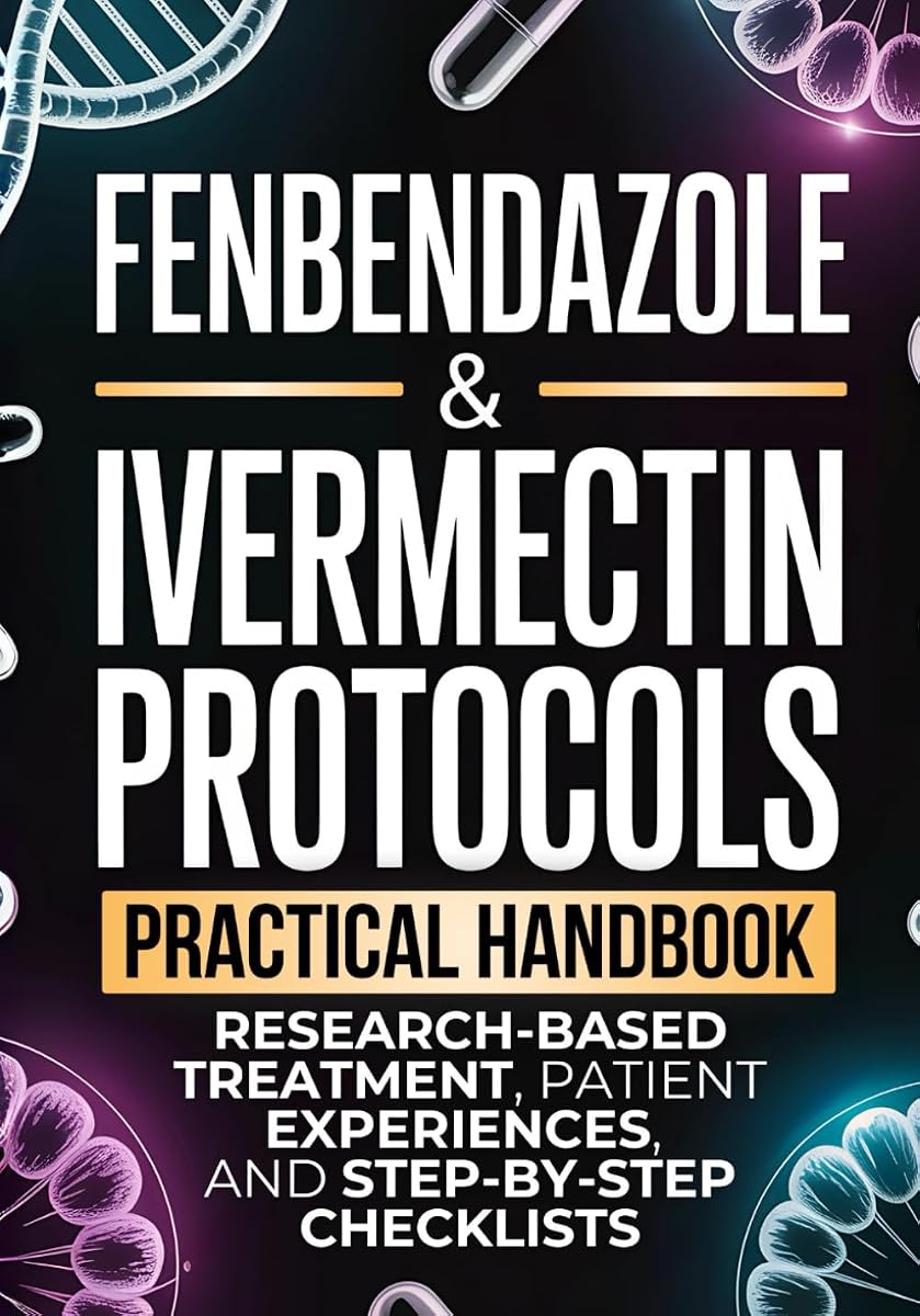 Fenbendazole & Ivermectin Protocols: A Practical Handbook for Cancer Patients and Caregivers, with Research-Based Treatment, Patient Experiences, and Step-by-Step Checklists