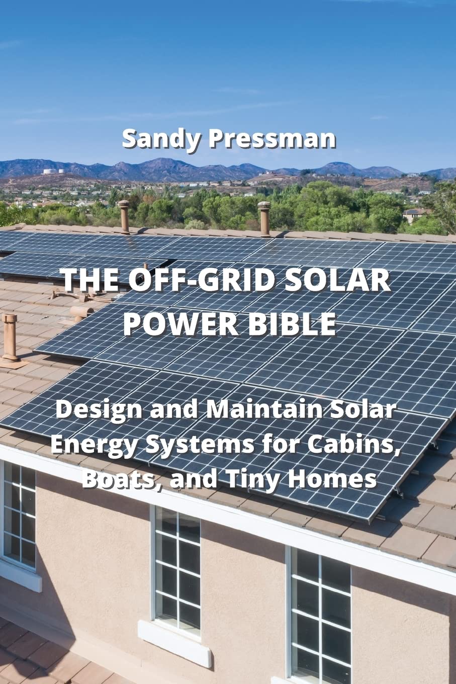 The Off-Grid Solar Power Bible: Design and Maintain Solar Energy Systems for Cabin