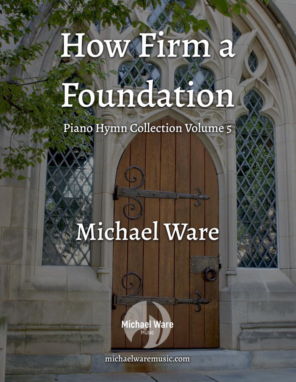 How Firm a Foundation: Piano Hymn Collection Volume 5 (The Piano Hymn Collections of Michael Ware)