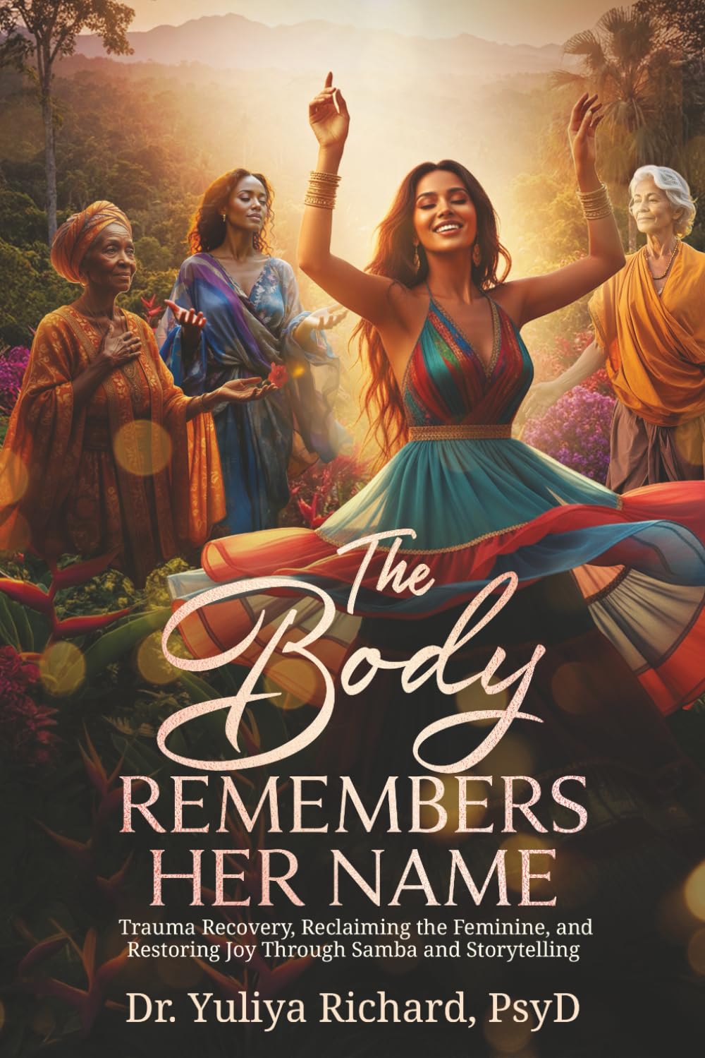 The Body Remembers Her Name: Trauma Recovery, Reclaiming the Feminine, and Restoring Joy Through Samba and Storytelling (The Body Remembers Series: A Somatic Journey Home)