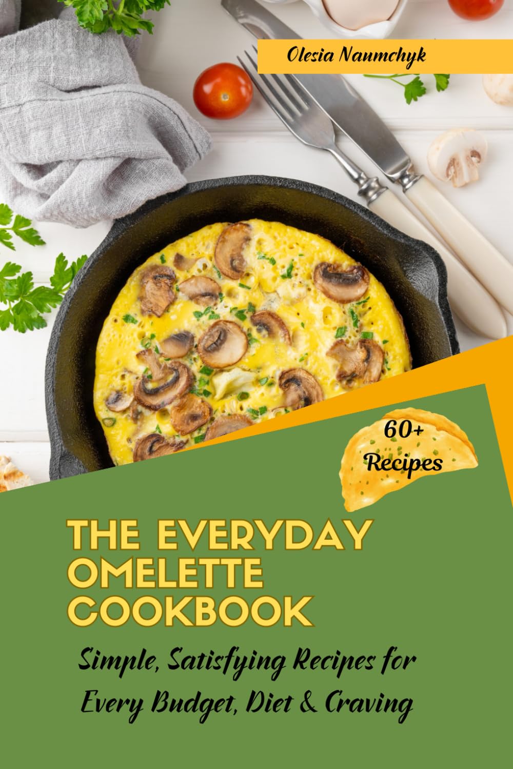 The Everyday Omelette Cookbook: Simple, Satisfying Recipes for Every Budget, Diet & Craving