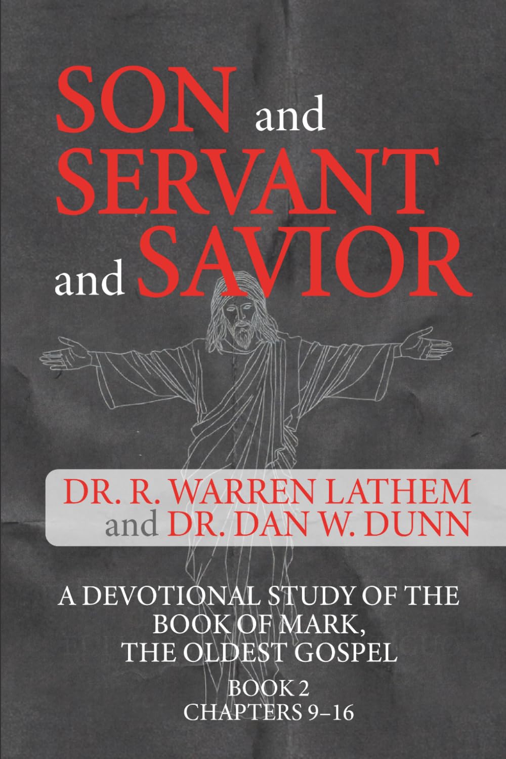 SON and SERVANT and SAVIOR BOOK 2 CHAPTERS 9–16: A DEVOTIONAL STUDY OF THE BOOK OF MARK, THE OLDEST GOSPEL