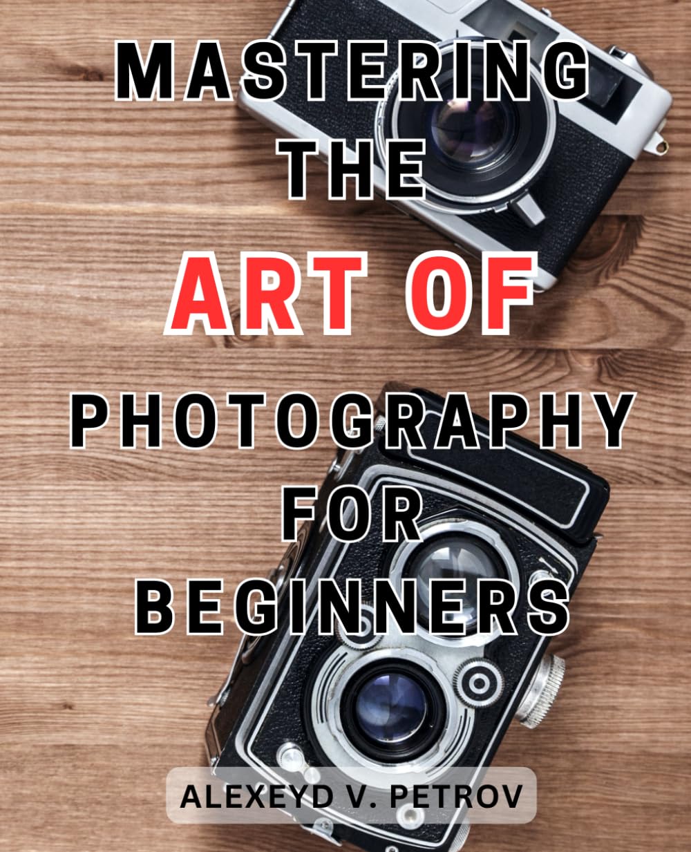 Mastering the Art of Photography for Beginners: Capturing Timeless Moments: Unlocking the Secrets to Mastering Photography's Visual Poetry.