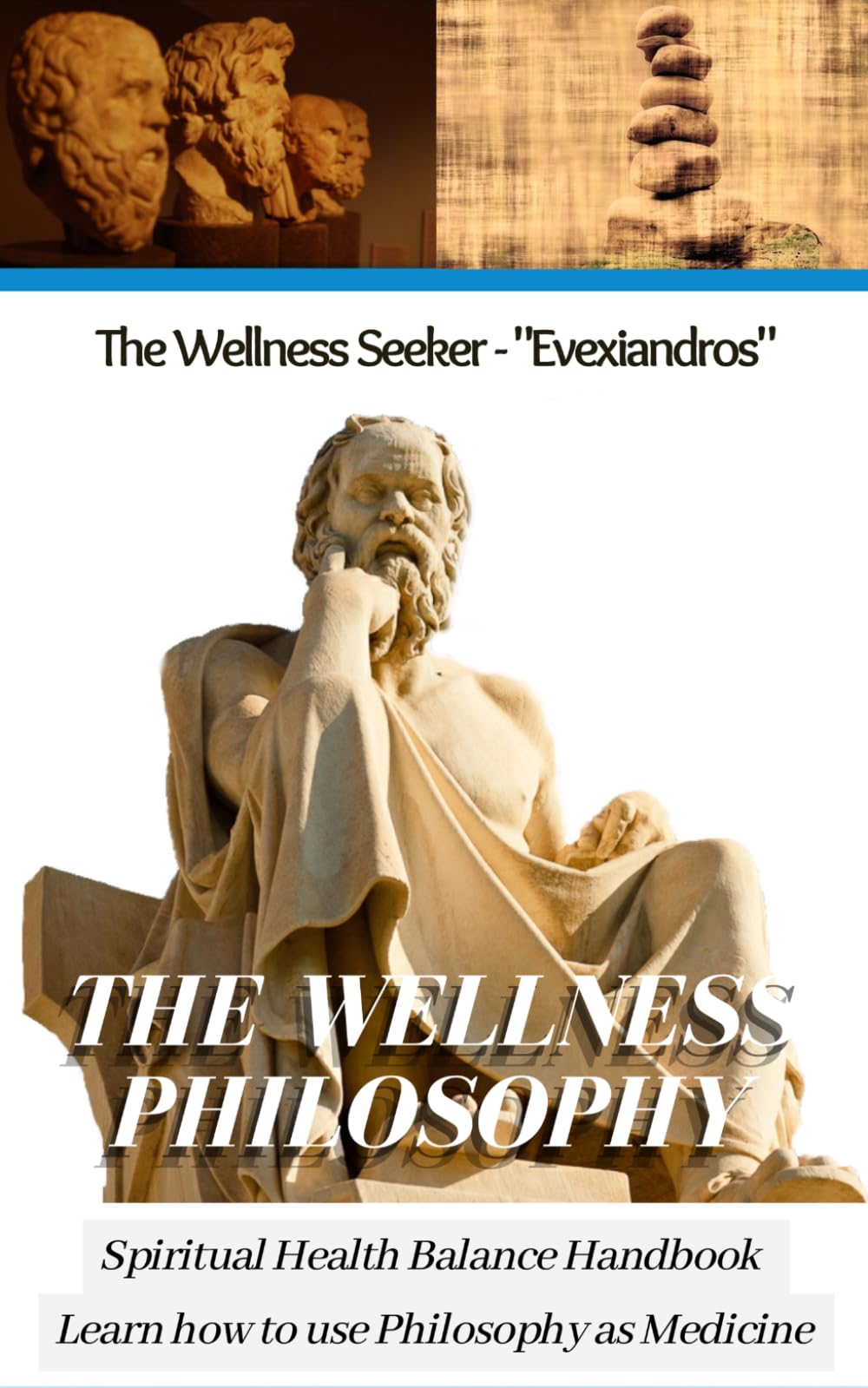 The Wellness Philosophy - A Guide to Ancient Greek Philosophers: Learn how to use Philosophy as Medicine with Ancient Greek Meditation Secrets for Spiritual Enlightenment