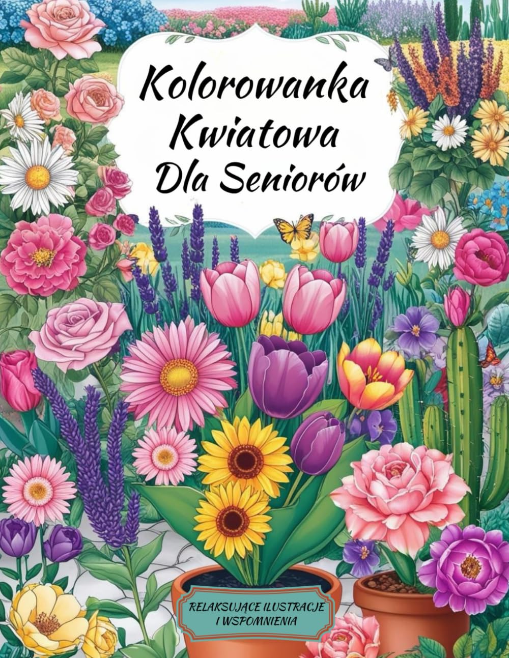 Kolorowanka Kwiatowa dla Seniorów: Kwiaty Ogrodowe, Łąkowe i Doniczkowe: Duże, Proste Wzory do kolorowania dla Dorosłych i Osób z Demencją – Relaks i wsparcie koncentracji