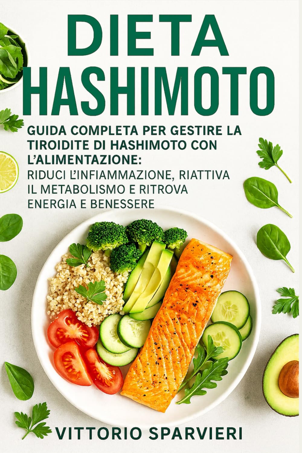 Dieta Hashimoto: Guida Completa per Gestire la Tiroidite di Hashimoto con l’Alimentazione: Riduci l’Infiammazione, Riattiva il Metabolismo e Ritrova Energia e Benessere