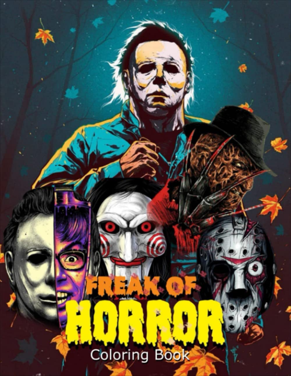 Freak Of Horror Coloring Book: Scary Creatures And Creepy Serial Killers From Classic Horror Adult Coloring Book For Stress Relief And Relaxation | Gift For Horror Fans