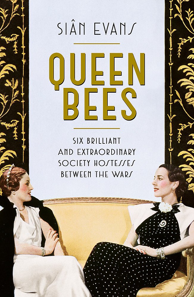 Queen Bees: Six Brilliant and Extraordinary Society Hostesses Between the Wars - A Spectacle of Celebrity, Talent, and Burning Ambition