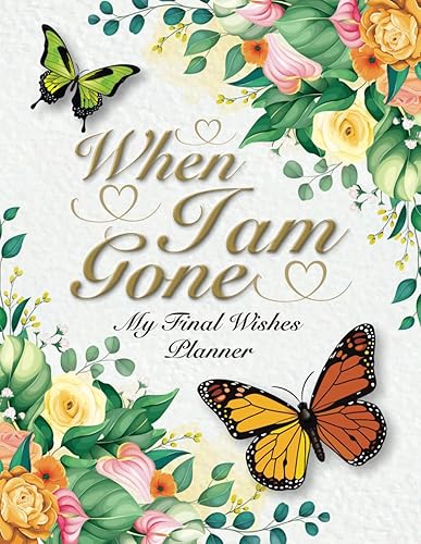 When I am Gone Planner: My Final Wishes and End-of-Life Organizer to Provide Everything Your Loved Ones Need to Know.