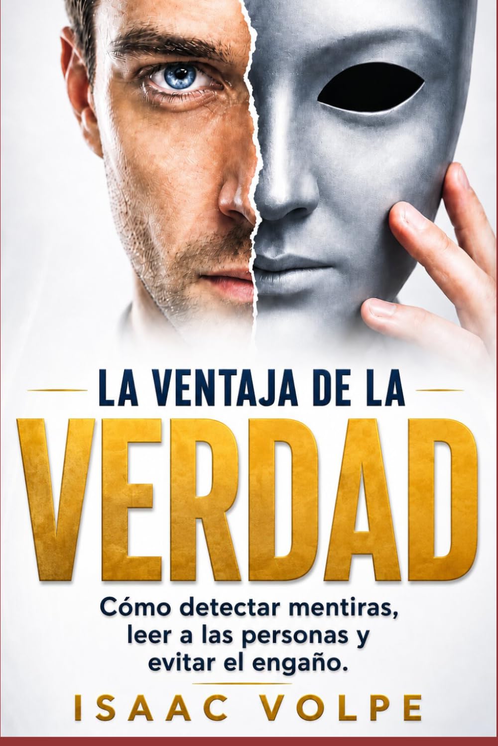 LA VENTAJA DE LA VERDAD, Cómo detectar mentiras, comprender a las personas y evitar el engaño: La guía práctica y directa para detectar mentiras en la vida real